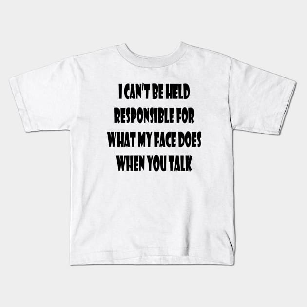 I can't Be held Responsible for What My Face Does When You Talk Funny Saying Kids T-Shirt by cap2belo